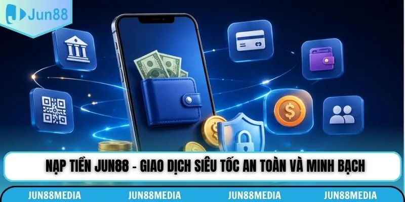 Nạp Tiền Jun88 - Giao Dịch Siêu Tốc An Toàn Và Minh Bạch