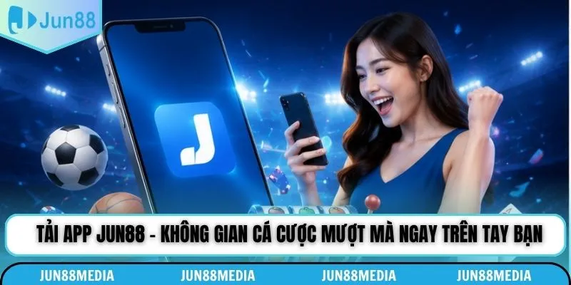 Tải App Jun88 - Không Gian Cá Cược Mượt Mà Ngay Trên Tay Bạn